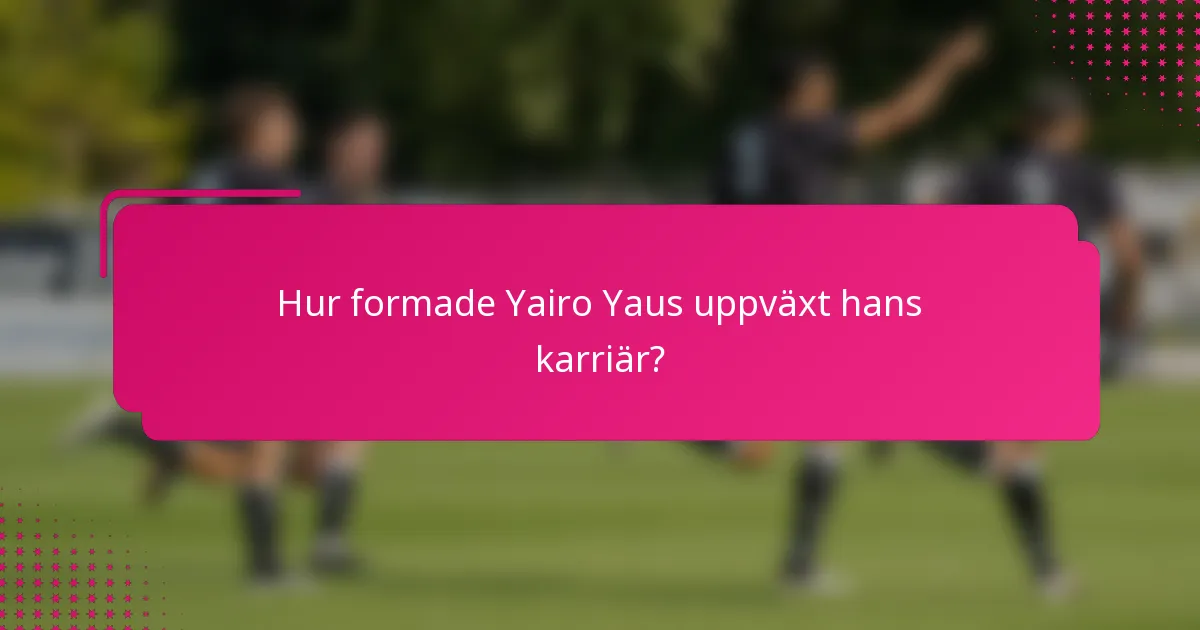 Hur formade Yairo Yaus uppväxt hans karriär?