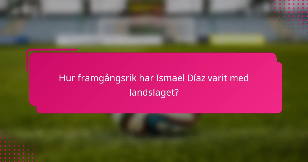 Hur framgångsrik har Ismael Díaz varit med landslaget?