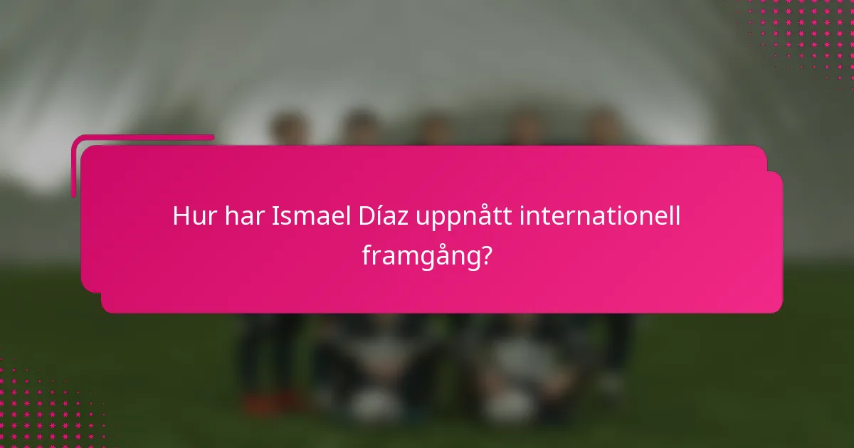 Hur har Ismael Díaz uppnått internationell framgång?