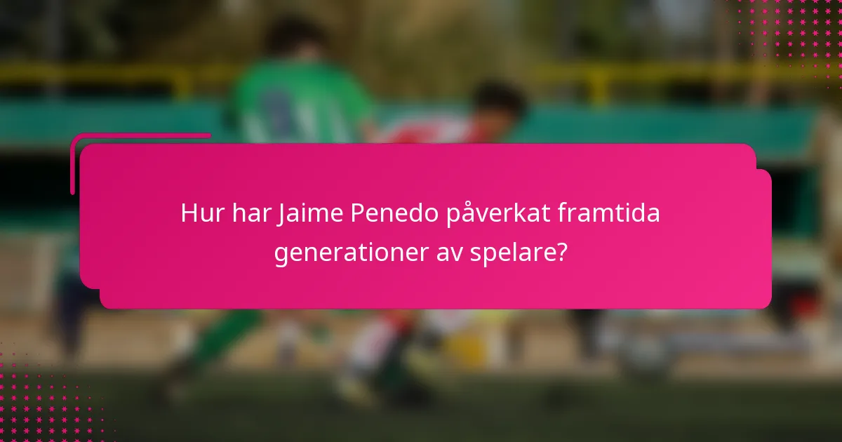 Hur har Jaime Penedo påverkat framtida generationer av spelare?