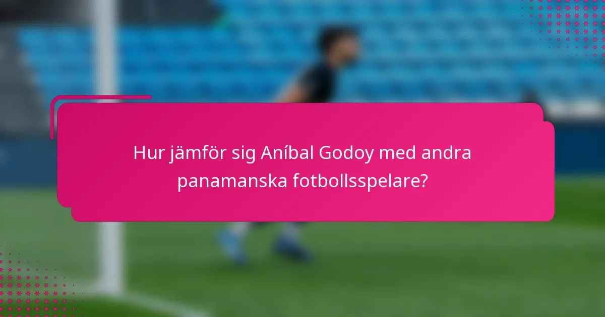 Hur jämför sig Aníbal Godoy med andra panamanska fotbollsspelare?