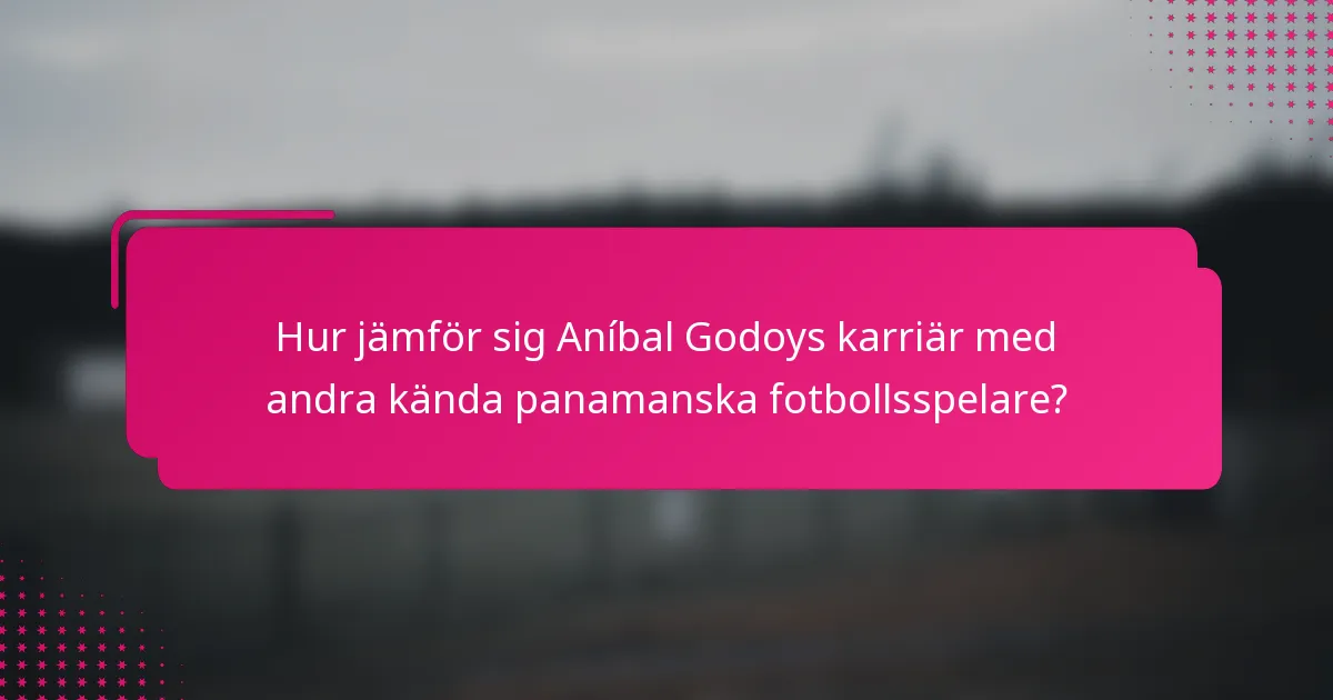 Hur jämför sig Aníbal Godoys karriär med andra kända panamanska fotbollsspelare?
