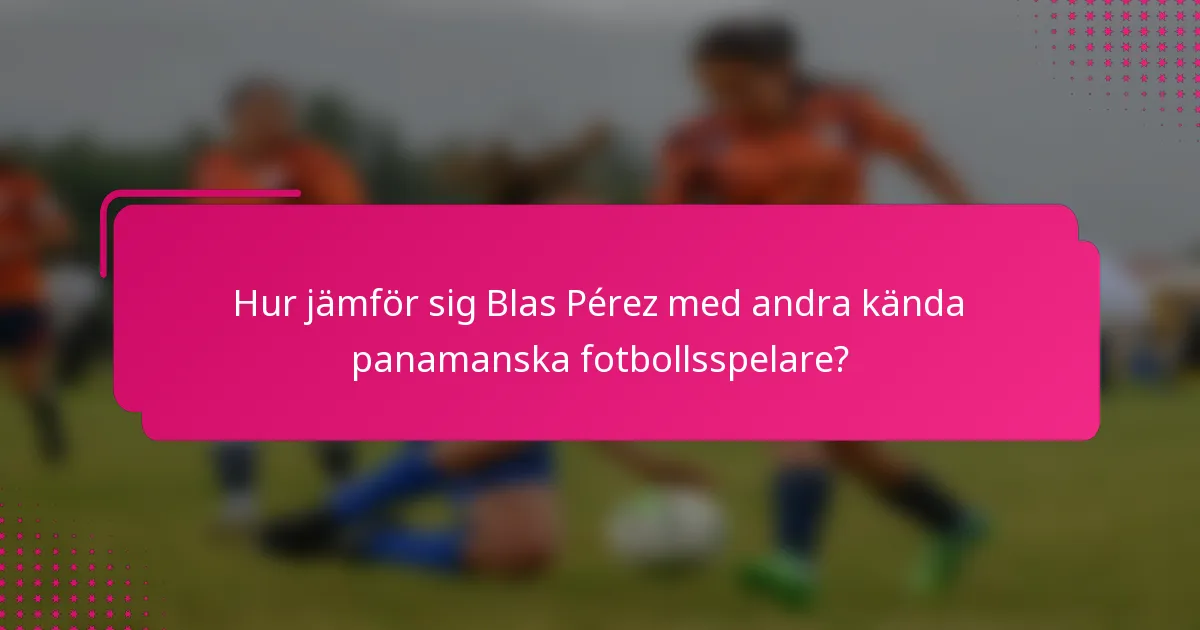 Hur jämför sig Blas Pérez med andra kända panamanska fotbollsspelare?