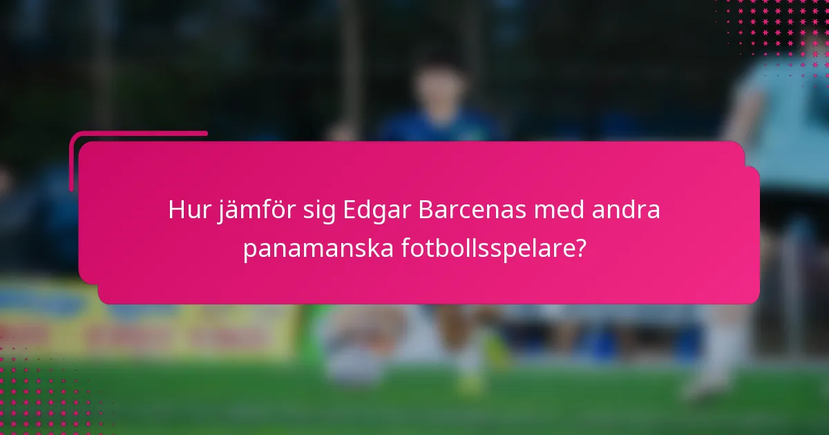 Hur jämför sig Edgar Barcenas med andra panamanska fotbollsspelare?