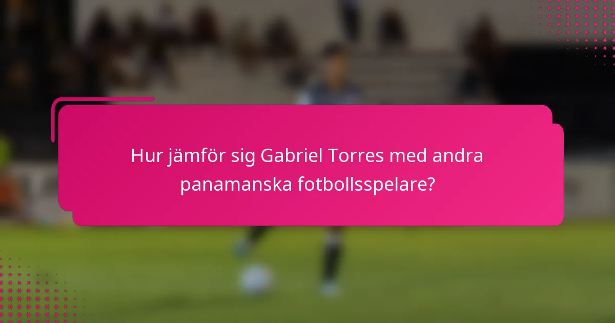 Hur jämför sig Gabriel Torres med andra panamanska fotbollsspelare?