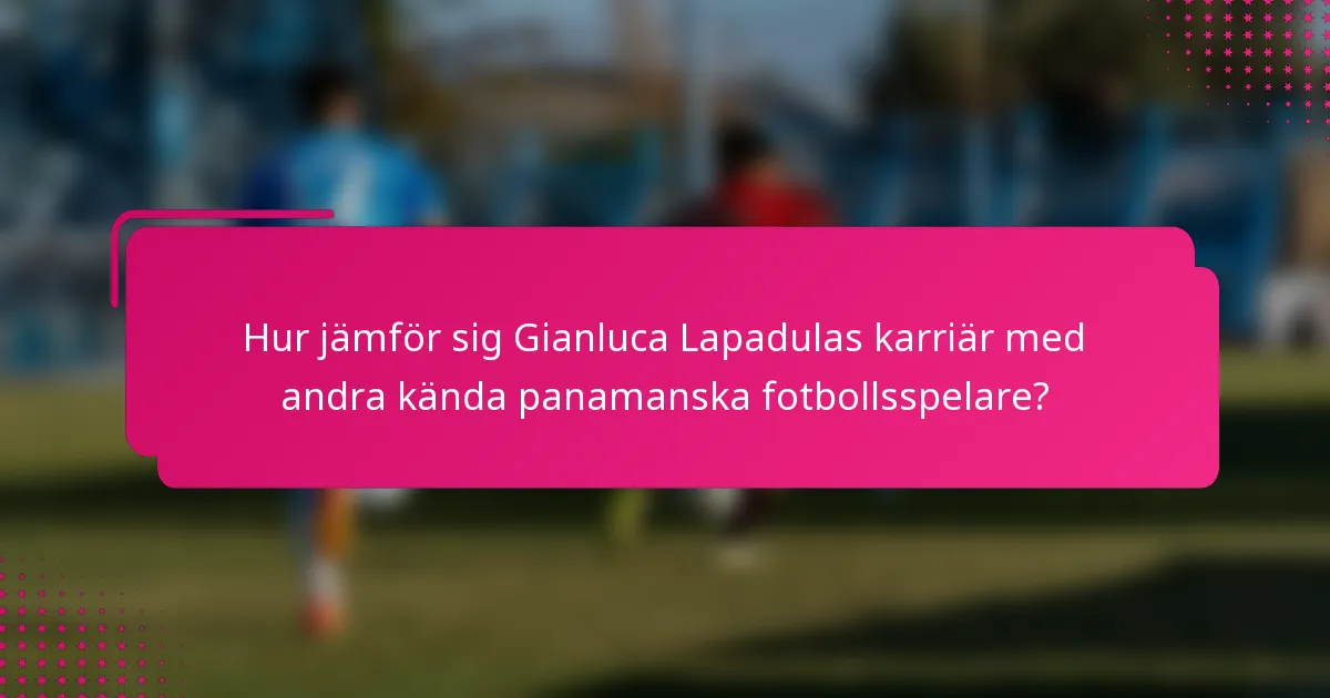 Hur jämför sig Gianluca Lapadulas karriär med andra kända panamanska fotbollsspelare?