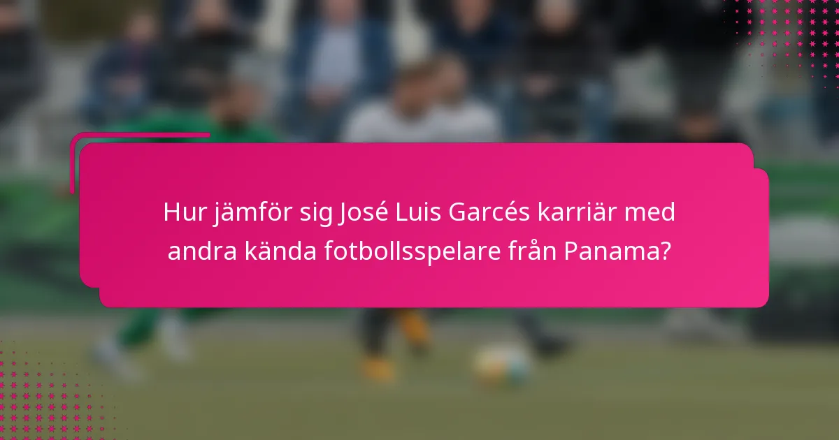Hur jämför sig José Luis Garcés karriär med andra kända fotbollsspelare från Panama?