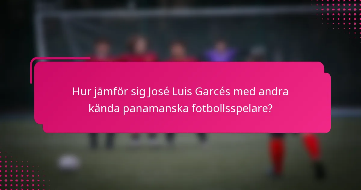 Hur jämför sig José Luis Garcés med andra kända panamanska fotbollsspelare?