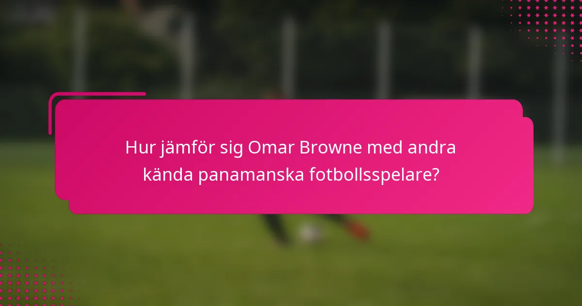Hur jämför sig Omar Browne med andra kända panamanska fotbollsspelare?