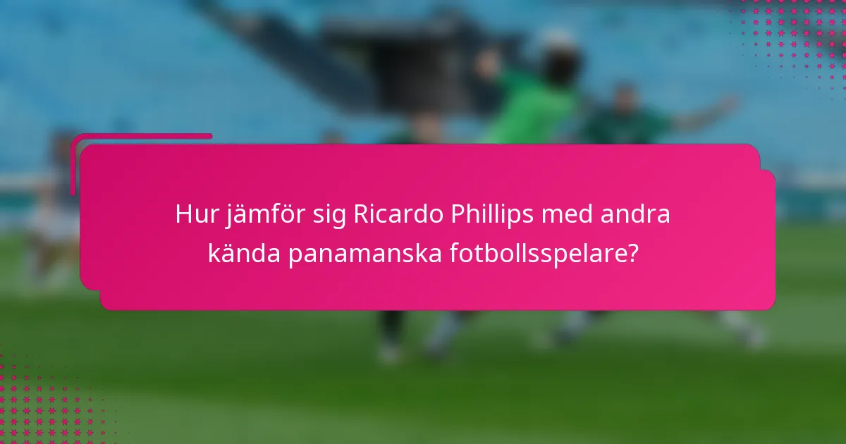 Hur jämför sig Ricardo Phillips med andra kända panamanska fotbollsspelare?