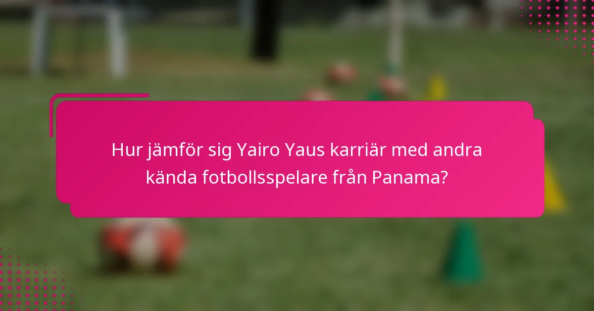 Hur jämför sig Yairo Yaus karriär med andra kända fotbollsspelare från Panama?