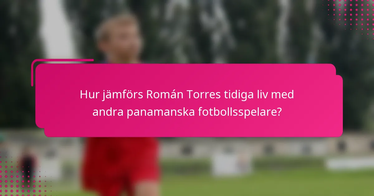 Hur jämförs Román Torres tidiga liv med andra panamanska fotbollsspelare?