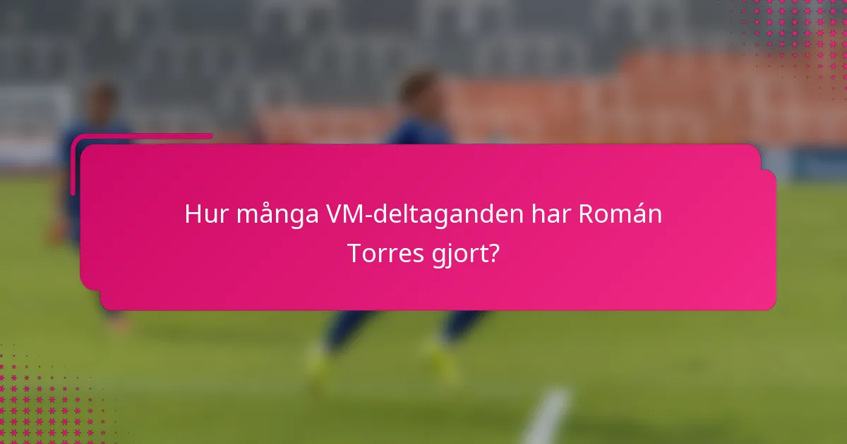 Hur många VM-deltaganden har Román Torres gjort?