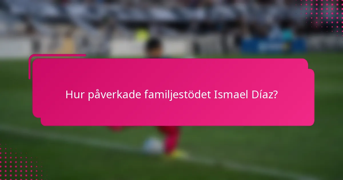 Hur påverkade familjestödet Ismael Díaz?
