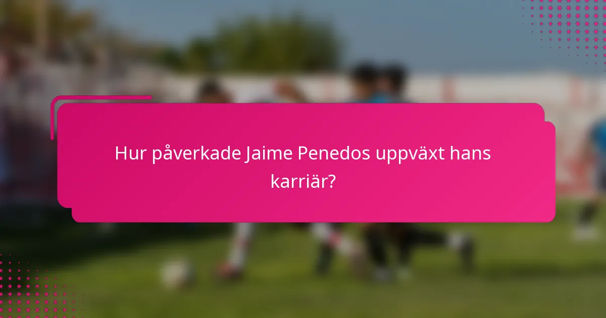 Hur påverkade Jaime Penedos uppväxt hans karriär?