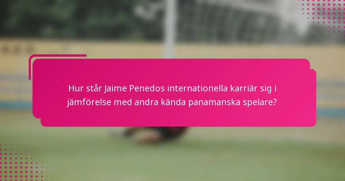 Hur står Jaime Penedos internationella karriär sig i jämförelse med andra kända panamanska spelare?