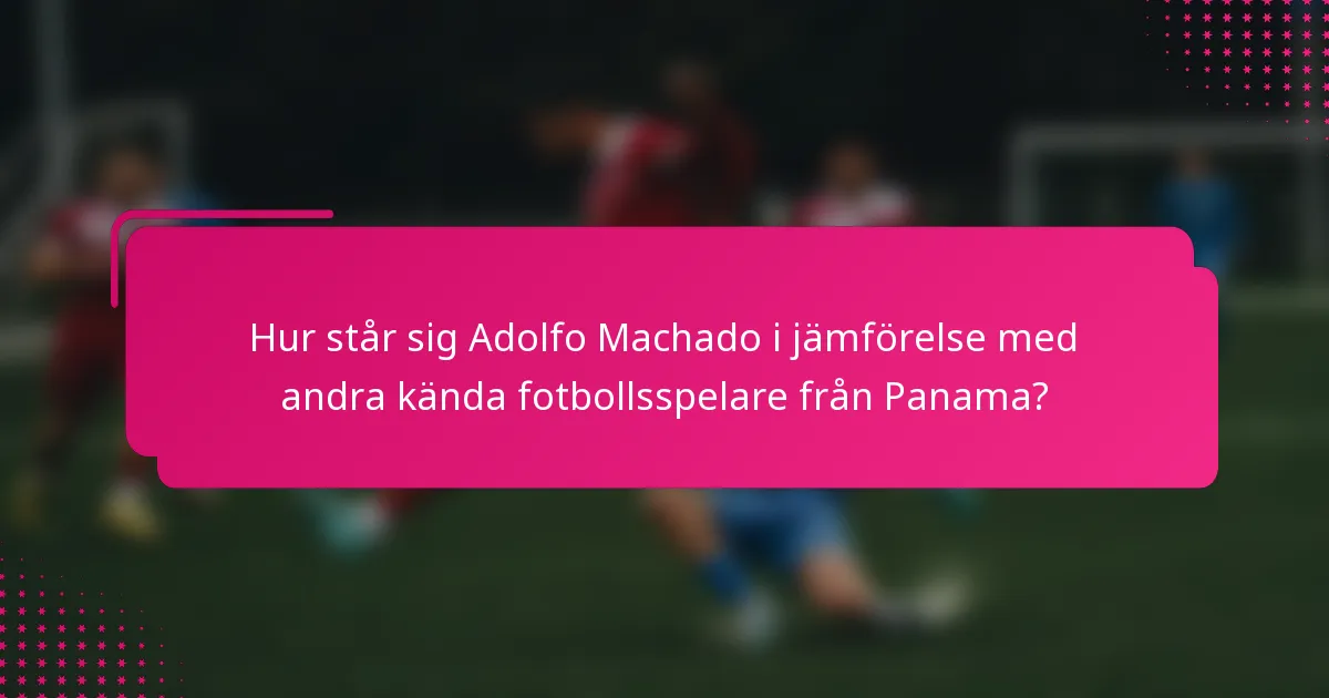 Hur står sig Adolfo Machado i jämförelse med andra kända fotbollsspelare från Panama?