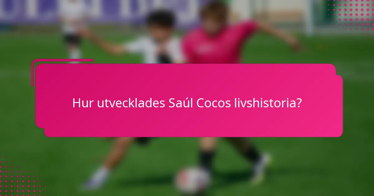 Hur utvecklades Saúl Cocos livshistoria?
