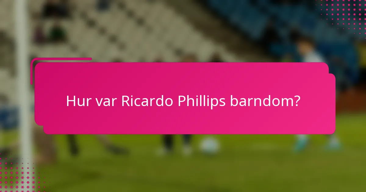 Hur var Ricardo Phillips barndom?