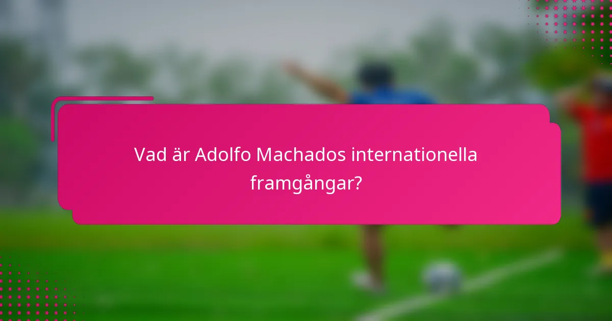 Vad är Adolfo Machados internationella framgångar?