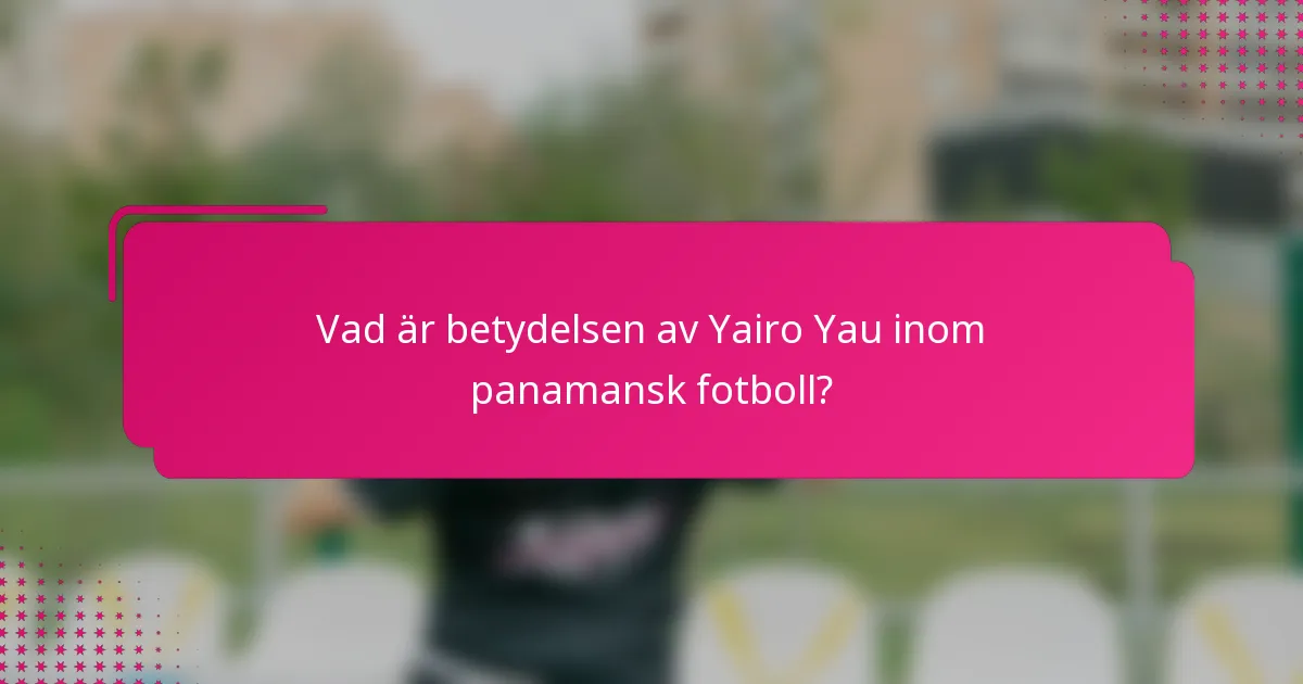 Vad är betydelsen av Yairo Yau inom panamansk fotboll?