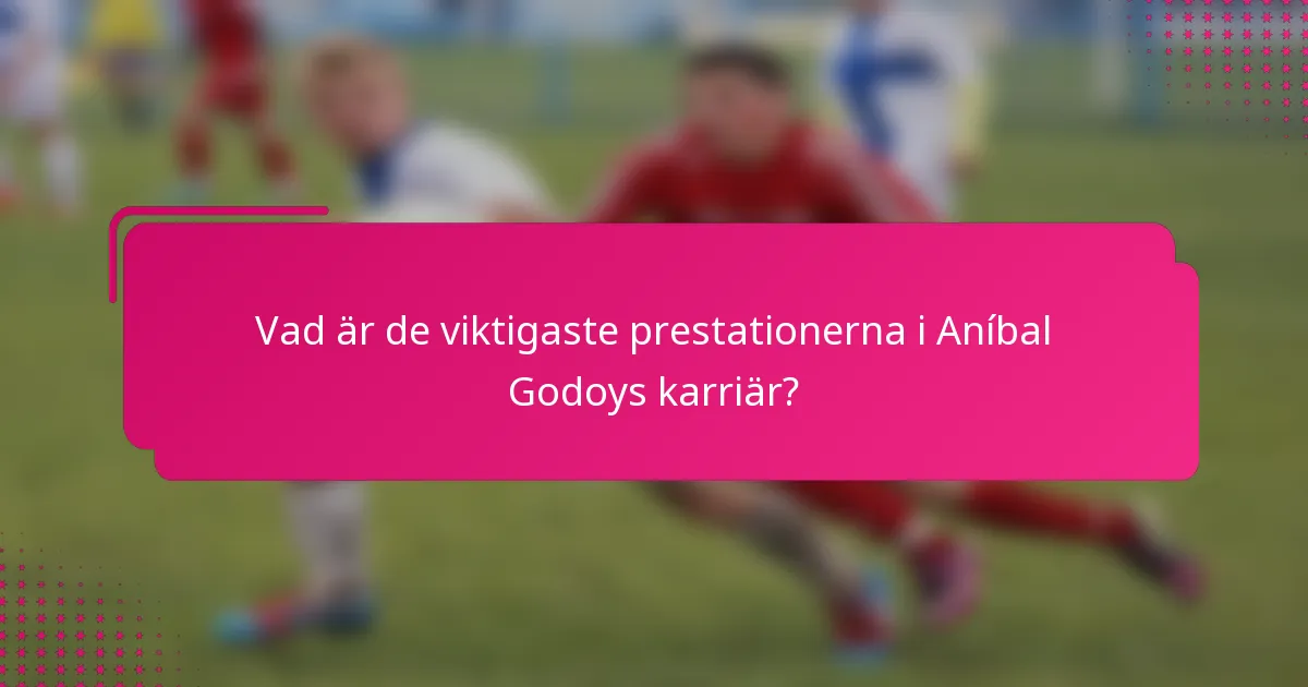 Vad är de viktigaste prestationerna i Aníbal Godoys karriär?