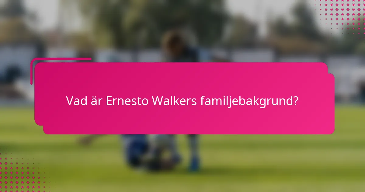 Vad är Ernesto Walkers familjebakgrund?