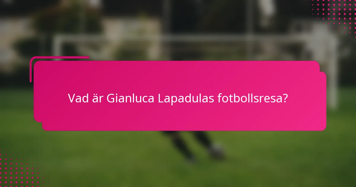 Vad är Gianluca Lapadulas fotbollsresa?