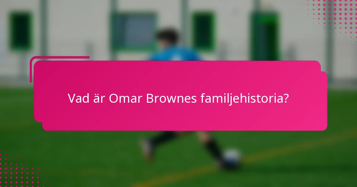 Vad är Omar Brownes familjehistoria?