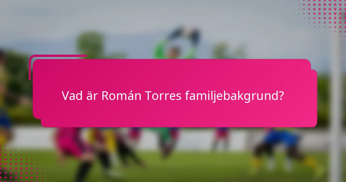Vad är Román Torres familjebakgrund?