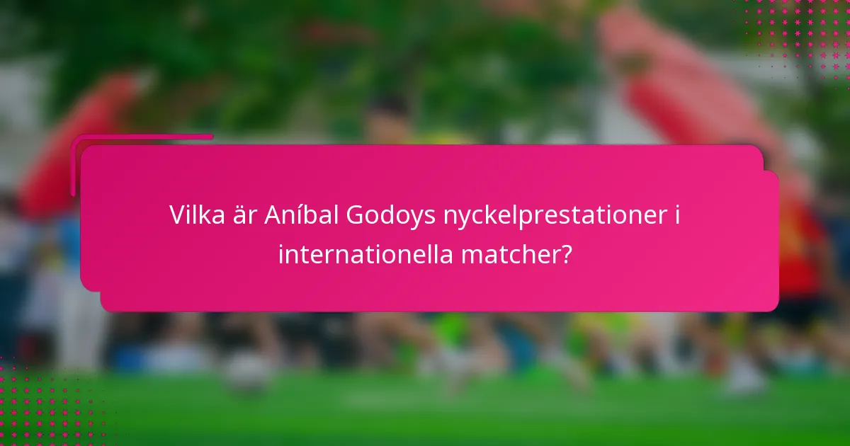 Vilka är Aníbal Godoys nyckelprestationer i internationella matcher?