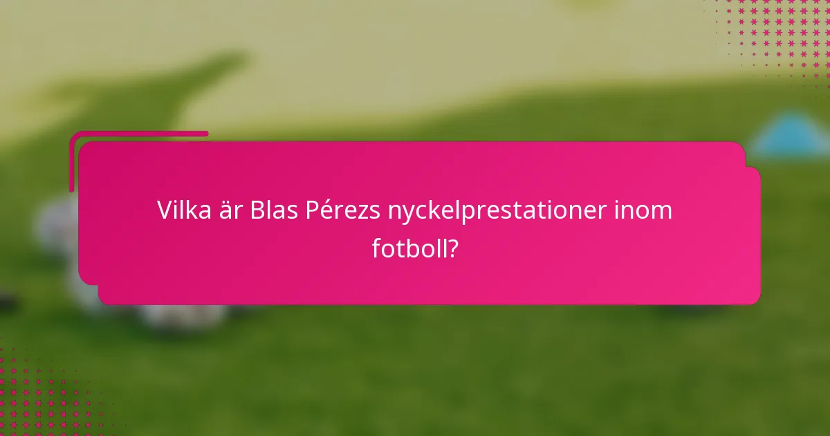Vilka är Blas Pérezs nyckelprestationer inom fotboll?