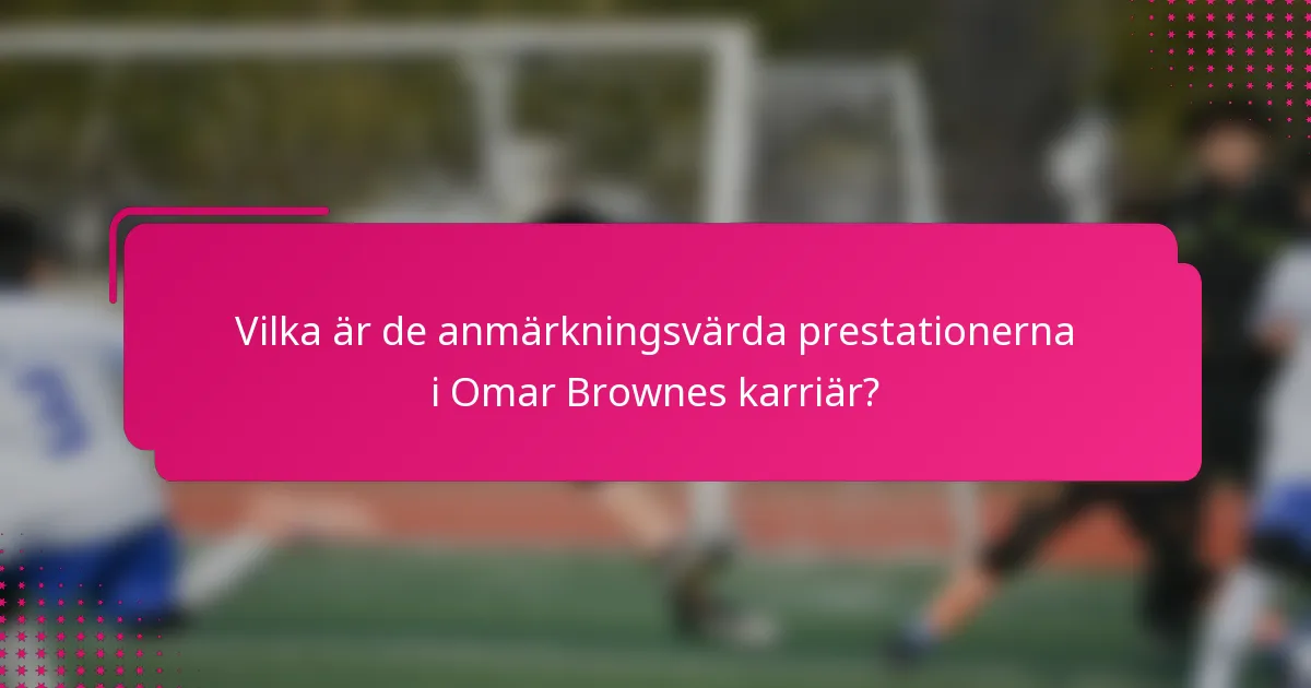 Vilka är de anmärkningsvärda prestationerna i Omar Brownes karriär?