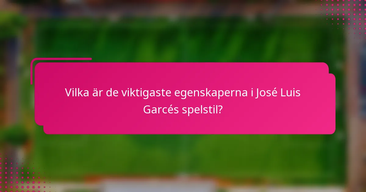 Vilka är de viktigaste egenskaperna i José Luis Garcés spelstil?