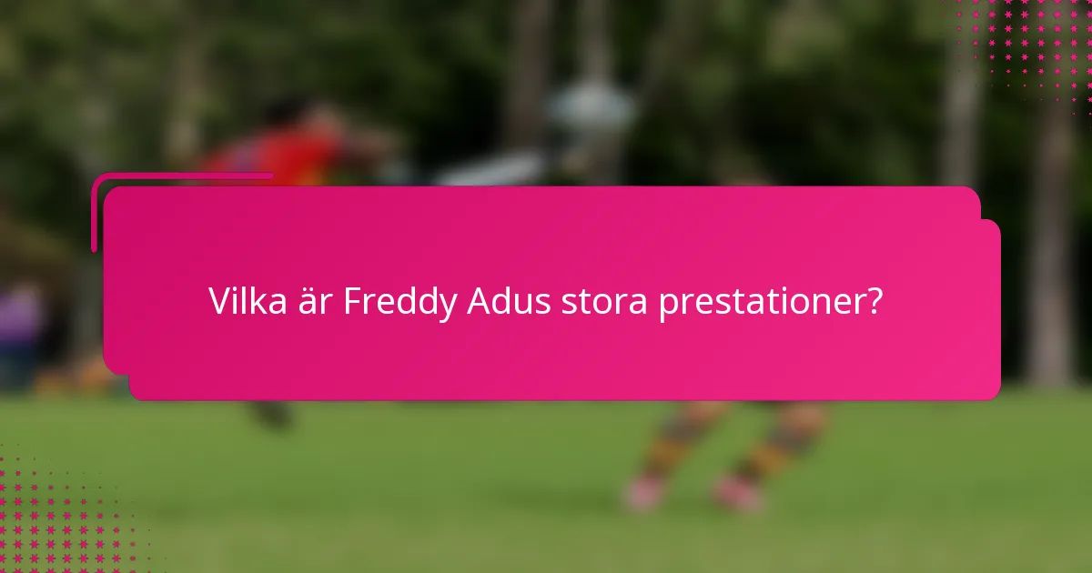 Vilka är Freddy Adus stora prestationer?