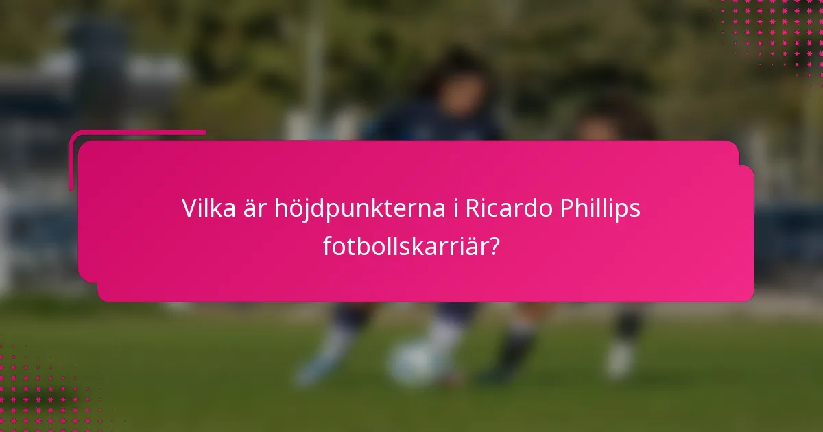Vilka är höjdpunkterna i Ricardo Phillips fotbollskarriär?