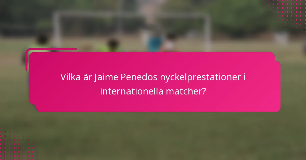 Vilka är Jaime Penedos nyckelprestationer i internationella matcher?