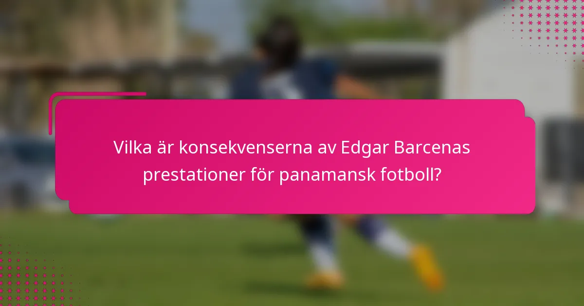 Vilka är konsekvenserna av Edgar Barcenas prestationer för panamansk fotboll?
