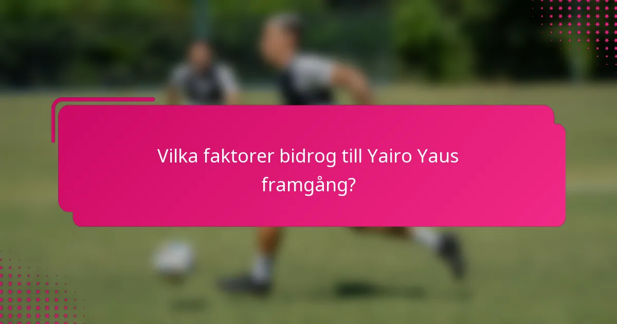Vilka faktorer bidrog till Yairo Yaus framgång?