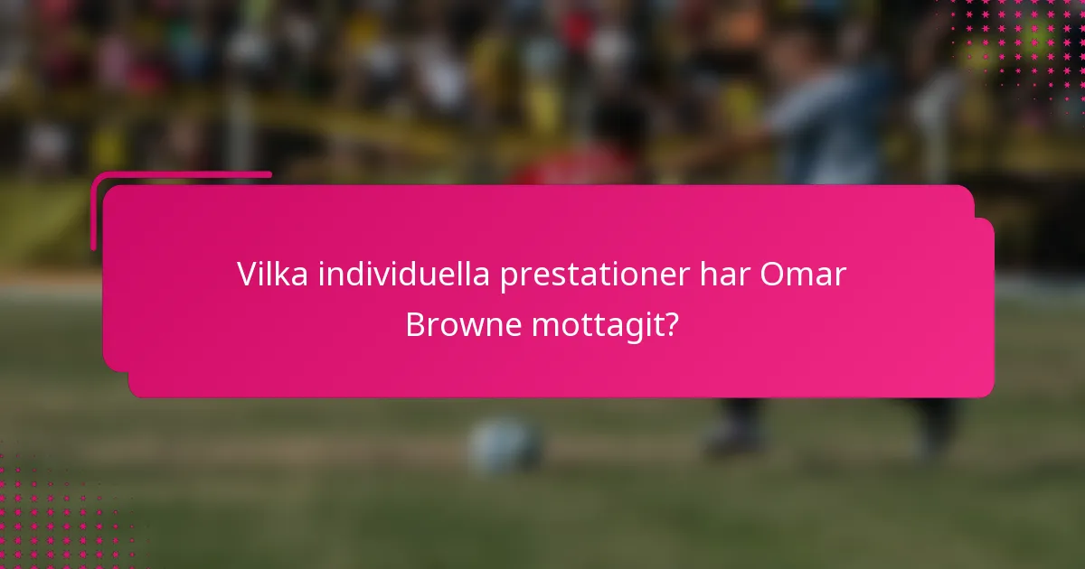 Vilka individuella prestationer har Omar Browne mottagit?