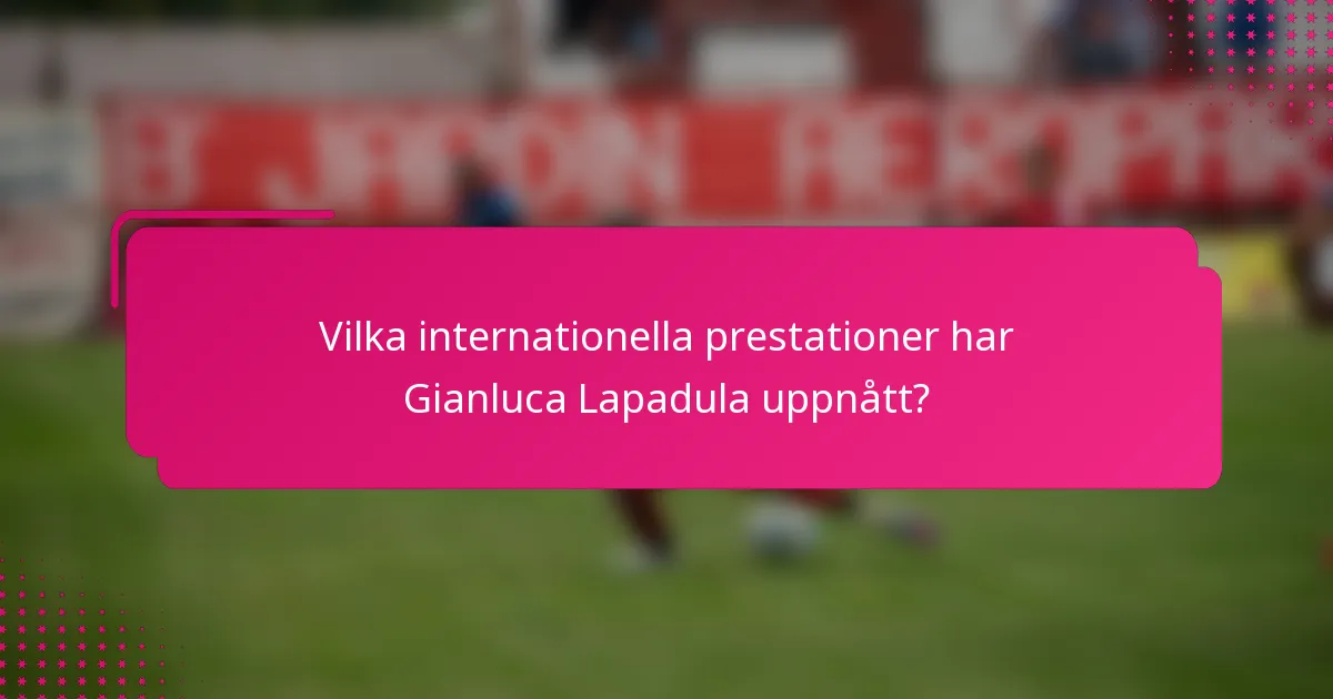 Vilka internationella prestationer har Gianluca Lapadula uppnått?
