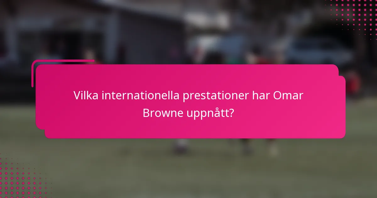 Vilka internationella prestationer har Omar Browne uppnått?