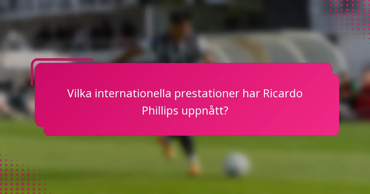 Vilka internationella prestationer har Ricardo Phillips uppnått?