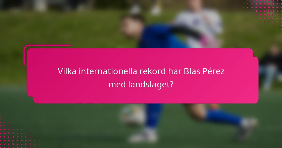 Vilka internationella rekord har Blas Pérez med landslaget?