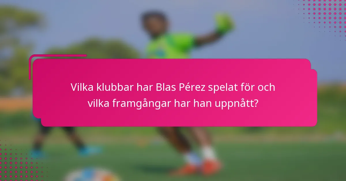 Vilka klubbar har Blas Pérez spelat för och vilka framgångar har han uppnått?