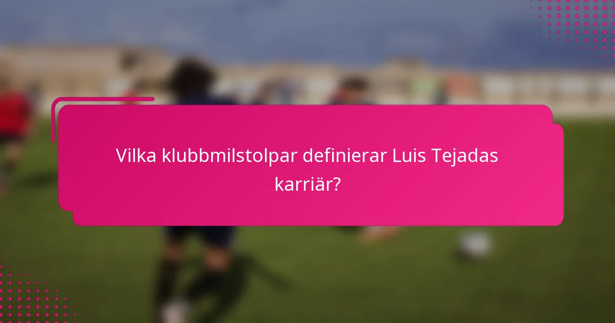 Vilka klubbmilstolpar definierar Luis Tejadas karriär?