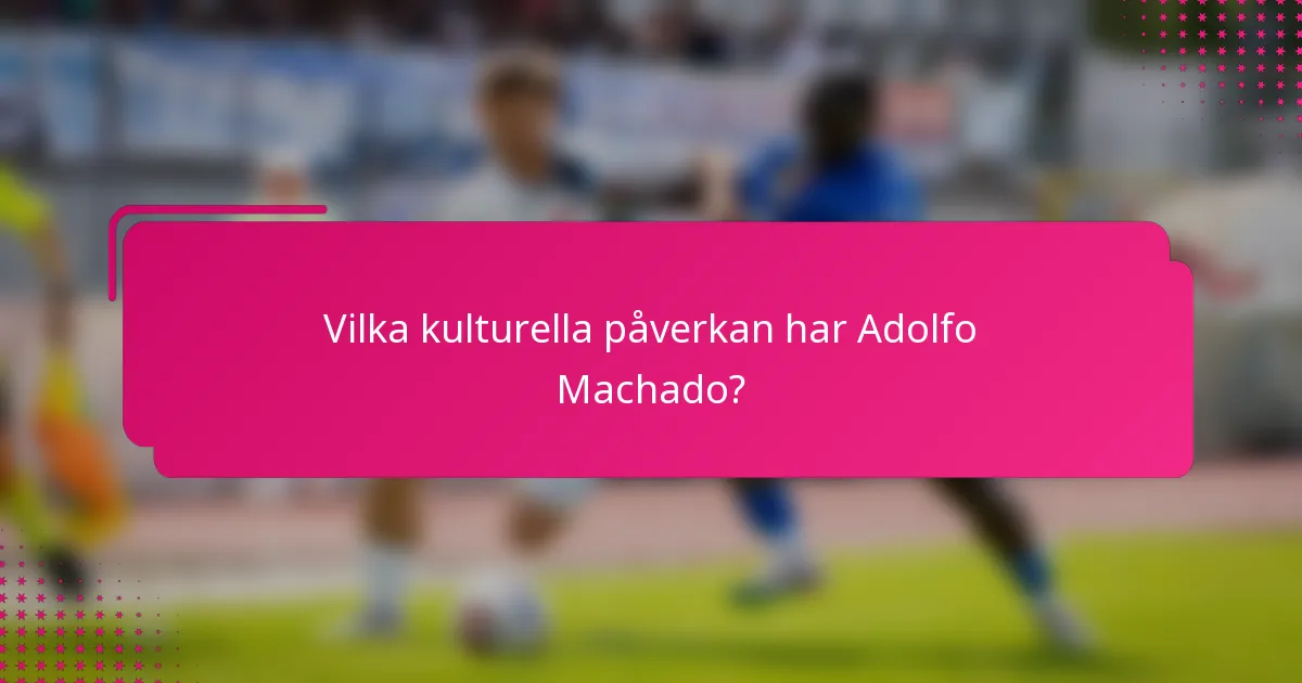 Vilka kulturella påverkan har Adolfo Machado?