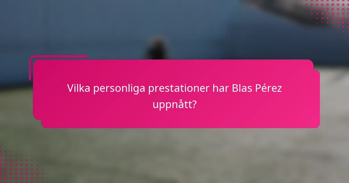 Vilka personliga prestationer har Blas Pérez uppnått?