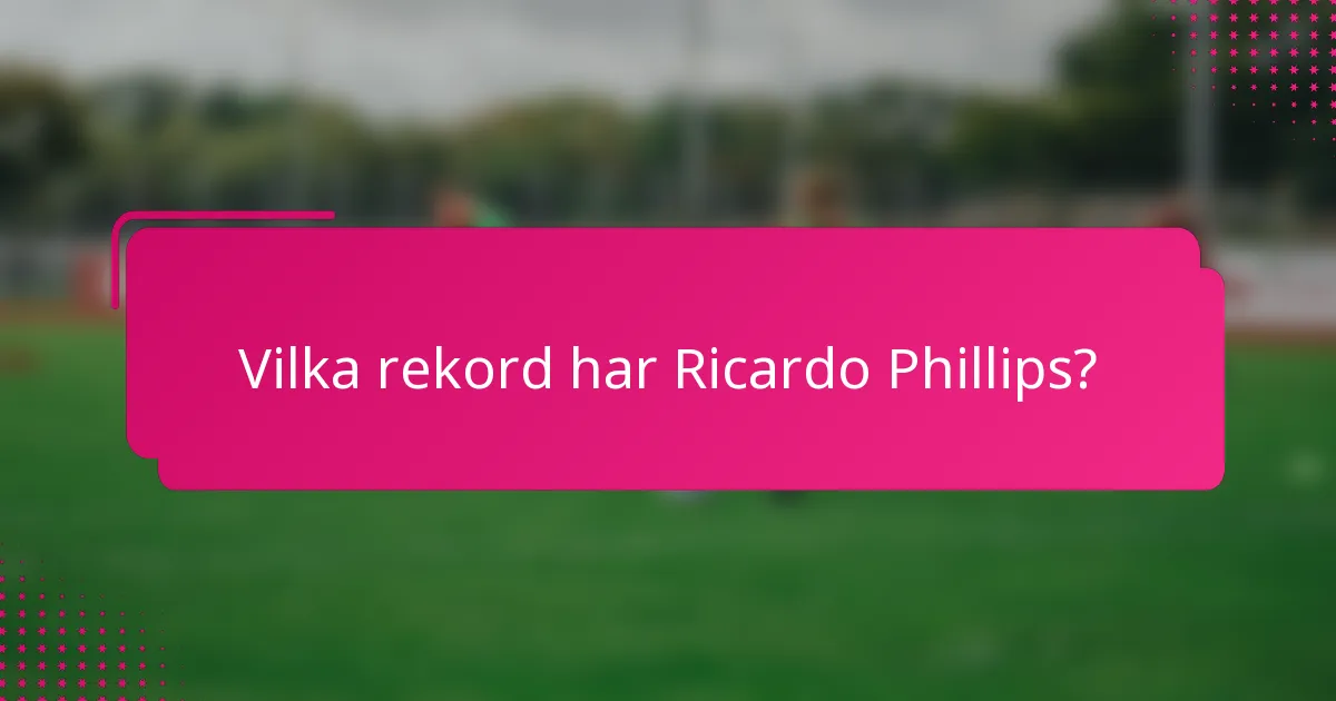 Vilka rekord har Ricardo Phillips?
