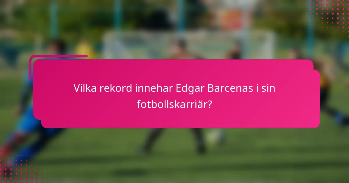 Vilka rekord innehar Edgar Barcenas i sin fotbollskarriär?